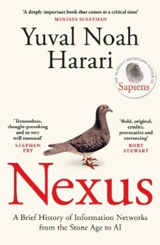 Nexus: a Brief History of Information Networks from the Stone Age to AI by Yuval Noah Harari