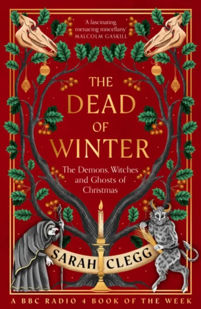 The Dead of Winter: The Demons, Witches and Ghosts of Christmas by Sarah Clegg