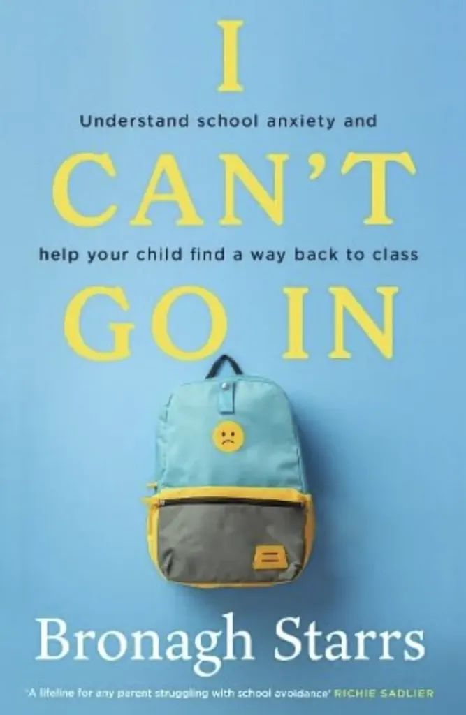 I Can't Go In: Understand school anxiety and help your child find a way back to class by Bronagh Starrs