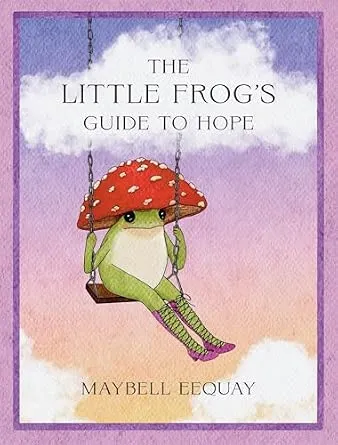 The Little Frog's Guide to Hope by Maybell Eequay (Hardback)