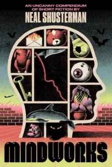 MindWorks: an Uncanny Compendium of Short Fiction by Neal Shusterman