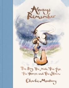 Always Remember: the Boy, the Mole, the Fox, the Horse and the Storm by Charlie Mackesy