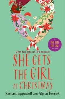 She Gets the Girl at Christmas by Rachael Lippincott and Alyson Derrick
