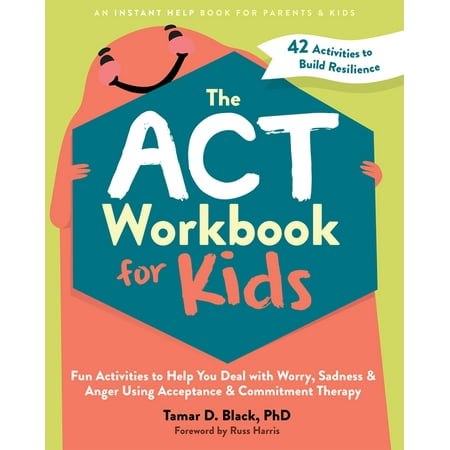 The ACT Workbook for Kids by Tamar D. Black and Russ Harris 