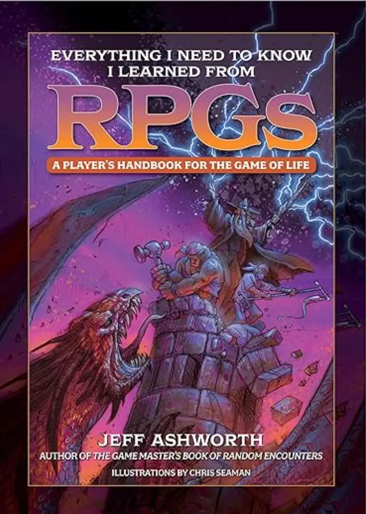 Everything I Need to Know I Learned from RPGs: A player's handbook for the game of life by Jeff Ashworth