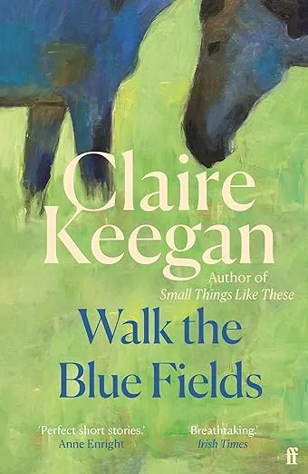 Walk the Blue Fields by Claire Keegan